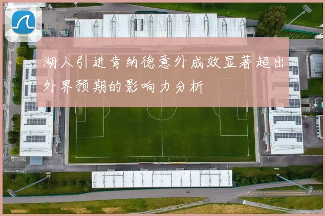 湖人引进肯纳德意外成效显著超出外界预期的影响力分析