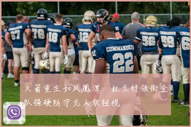 火箭重生如凤凰涅槃杜兰特领衔全队强硬防守无人敢轻视