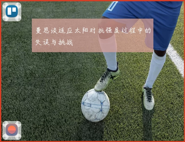 曼恩谈适应太阳对抗强度过程中的失误与挑战
