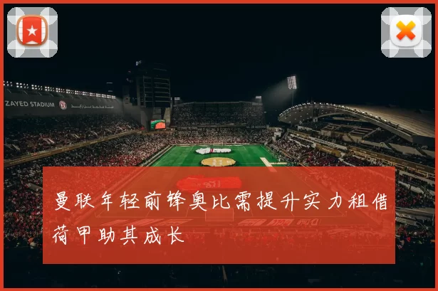 曼联年轻前锋奥比需提升实力租借荷甲助其成长